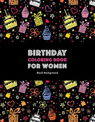 Birthday Coloring Book For Women: Black Background: Adult Coloring Birthday Book
