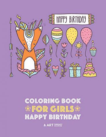 Coloring Book for Girls: Happy Birthday: Detailed Designs for Older Girls with Zendoodle Flowers, Hearts, Butterflies, Cats, Dogs, Gifts, Candies, Cakes & Cupcakes