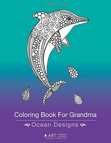 Coloring Book For Grandma: Ocean Designs: Zentangle Dolphins, Penguins, Whales, Fish, Sea Turtles & Seal Drawings