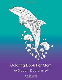 Coloring Book For Mom: Ocean Designs: Zendoodle Dolphins, Whales, Fish, Sea Turtles & Penguin Drawings For Stress Relief