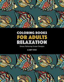 Coloring Books for Adults Relaxation: Stress Relieving Ocean Designs: Dolphins, Whales, Shark, Fish, Jellyfish, Starfish, Seahorses, Turtles and more